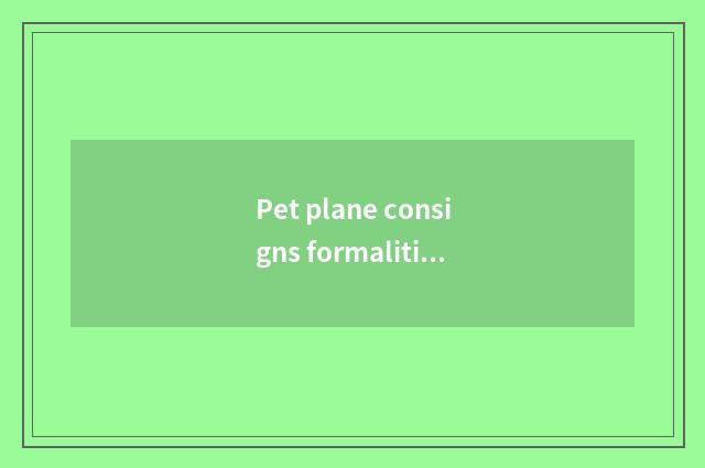 Pet plane consigns formalities detailed solution