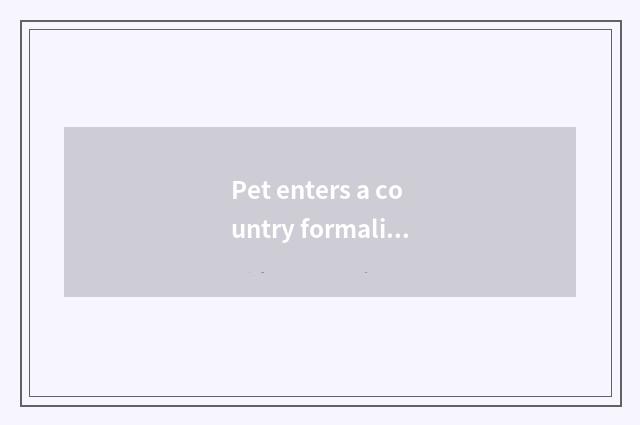 Pet enters a country formalities