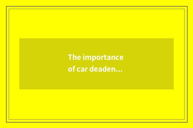 The importance of car deadening