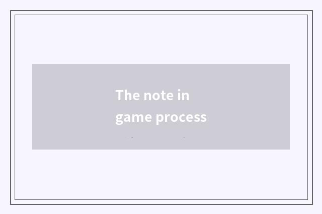 The note in game process