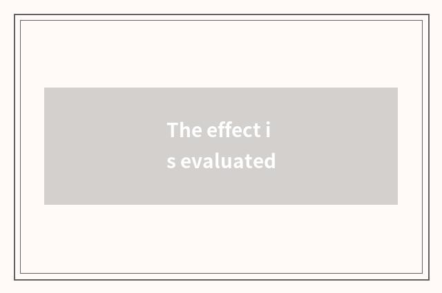 The effect is evaluated