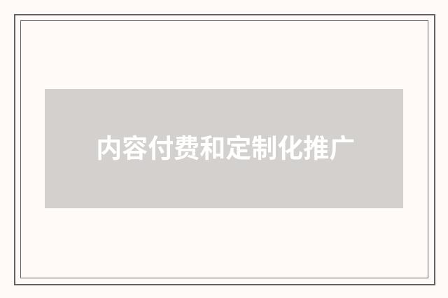 内容付费和定制化推广