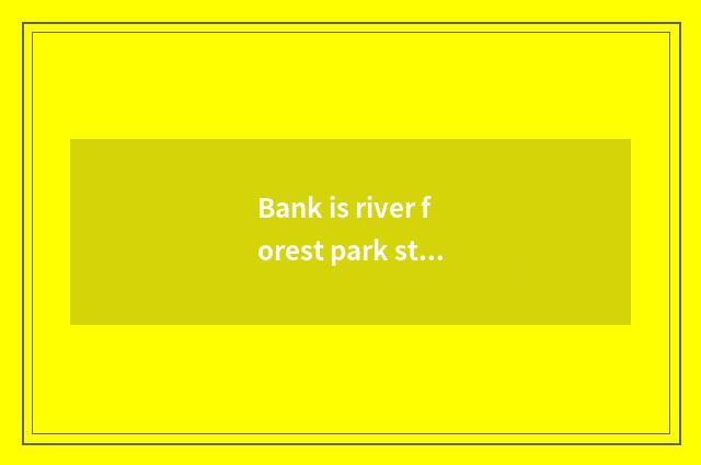 Bank is river forest park still arboretum of celestial bodies hill very good?