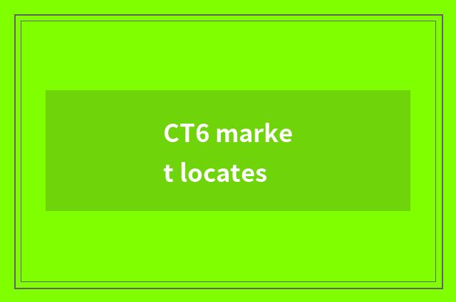 CT6 market locates