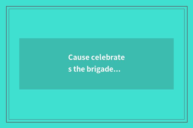 Cause celebrates the brigade of cate