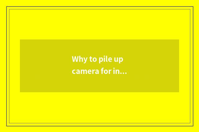 Why to pile up camera for introductory progression