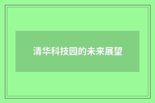 清华科技园的未来展望