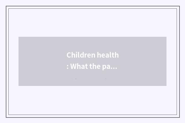 Children health: What the parent knows surely is crucial