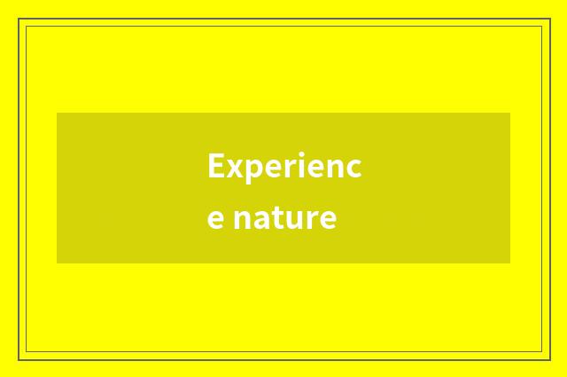 Experience nature