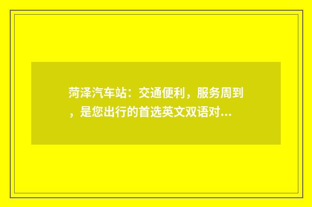 菏泽汽车站：交通便利，服务周到，是您出行的首选英文双语对照