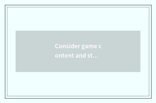 Consider game content and style