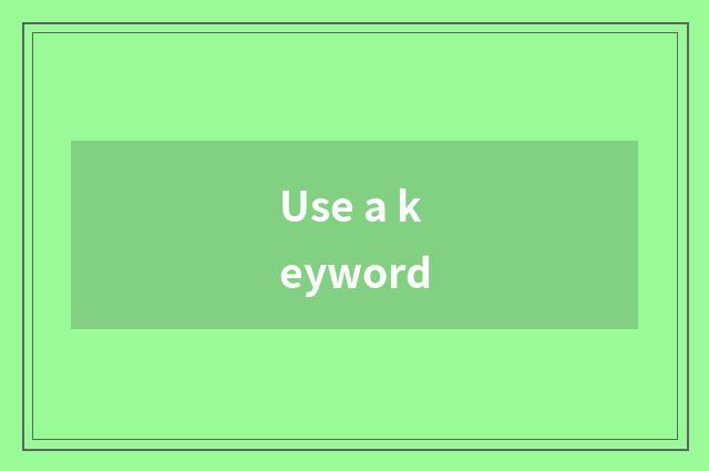Use a keyword