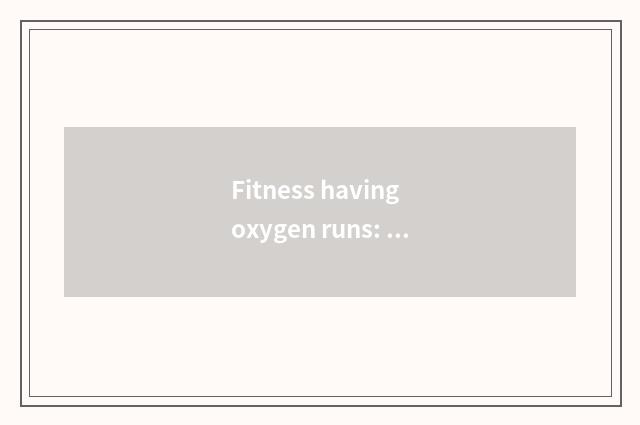 Fitness having oxygen runs: Make the effective fitness way of perfect figure