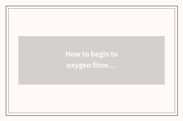 How to begin to oxygen fitness runs