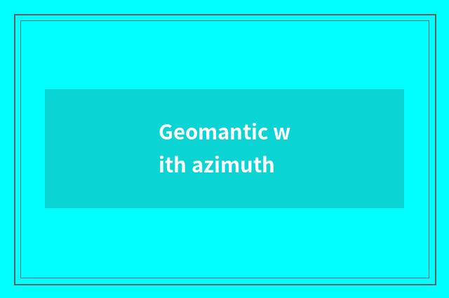 Geomantic with azimuth