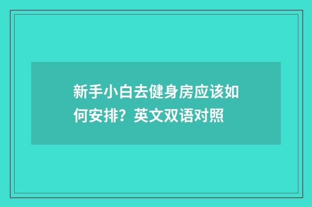 新手小白去健身房应该如何安排？英文双语对照