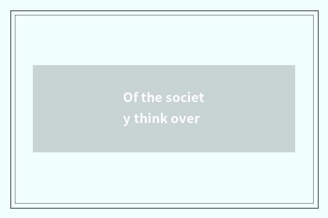 Of the society think over