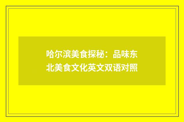 哈尔滨美食探秘:品味东北美食文化英文双语对照