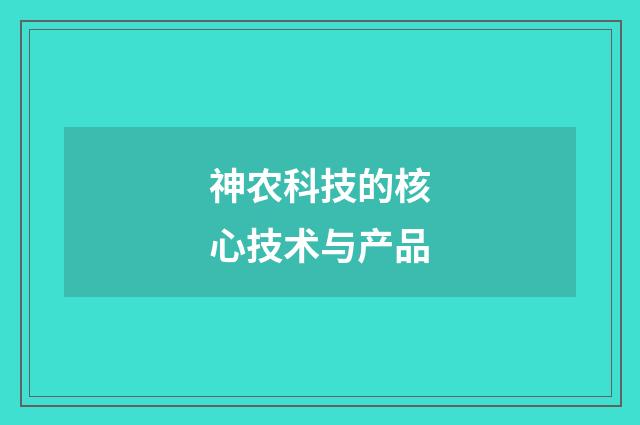 神农科技的核心技术与产品