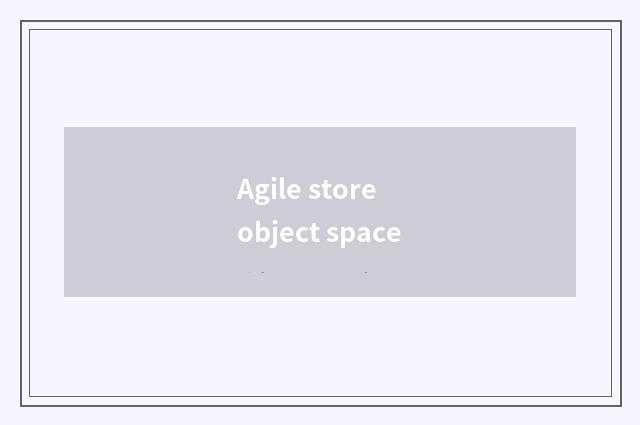 Agile store object space