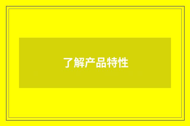 了解产品特性