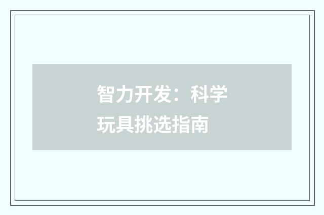 智力开发：科学玩具挑选指南