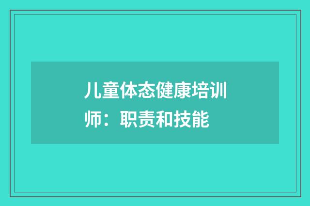 儿童体态健康培训师：职责和技能
