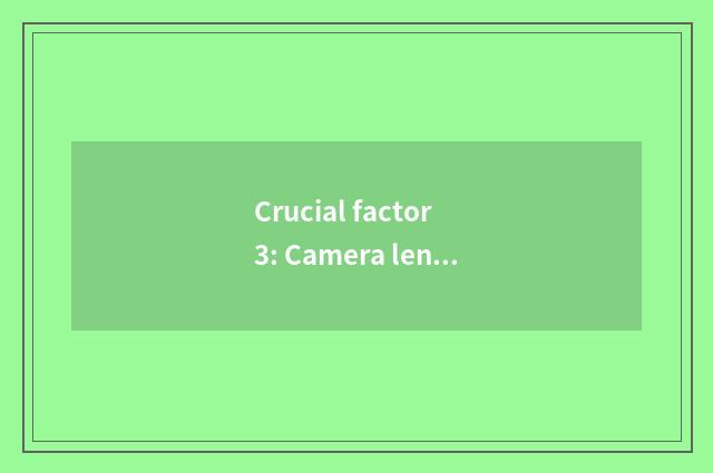 Crucial factor 3: Camera lens choice