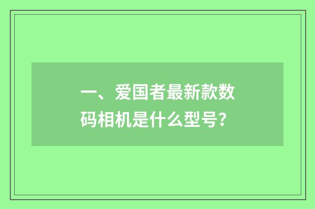 一、爱国者最新款数码相机是什么型号？