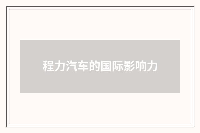 程力汽车的国际影响力