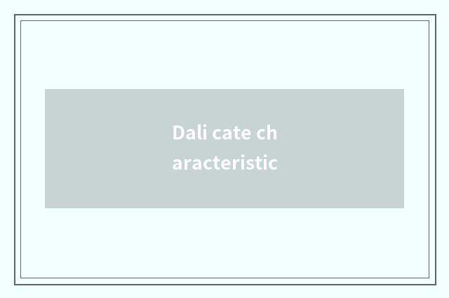Dali cate characteristic