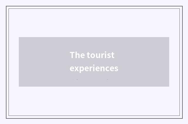 The tourist experiences