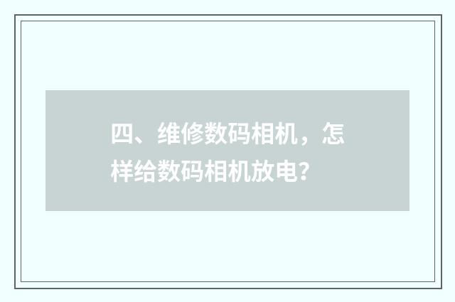 四、维修数码相机，怎样给数码相机放电？