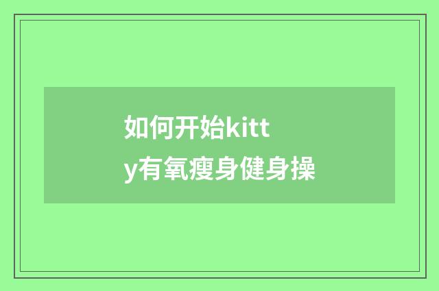如何开始kitty有氧瘦身健身操