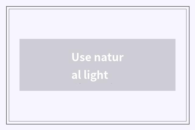 Use natural light