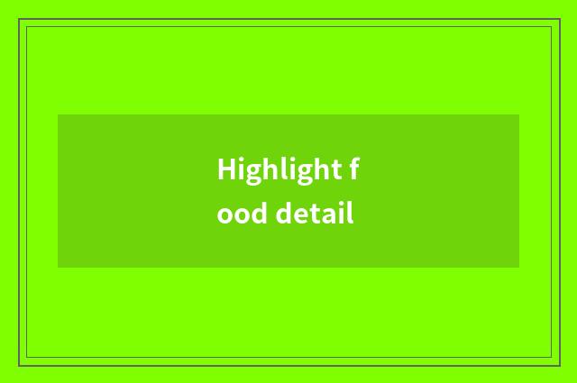 Highlight food detail