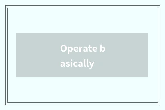 Operate basically