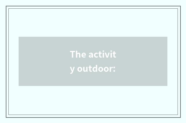 The activity outdoor: