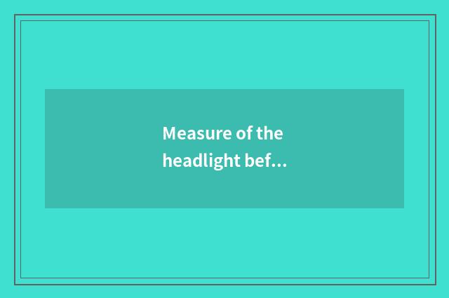 Measure of the headlight before pineapple car disassembles?