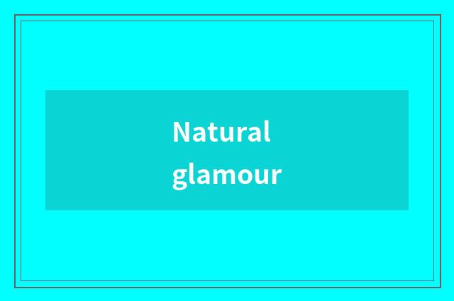 Natural glamour