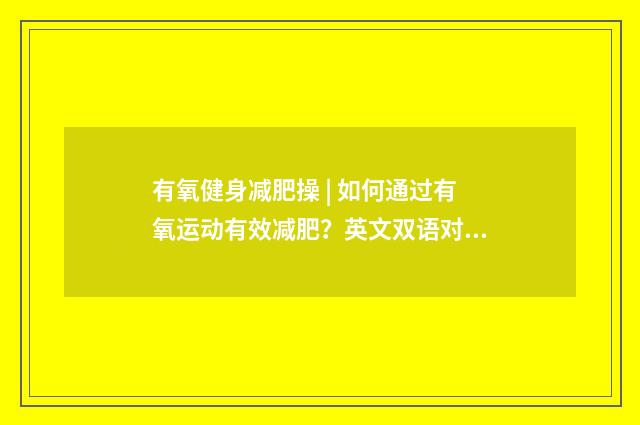 有氧健身减肥操 | 如何通过有氧运动有效减肥？英文双语对照