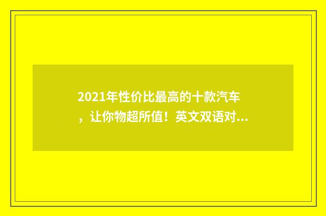 2021年性价比最高的十款汽车，让你物超所值！英文双语对照