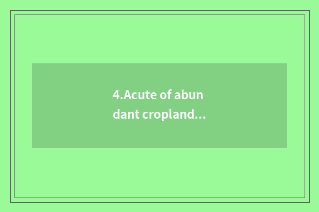 4.Acute of abundant cropland general this