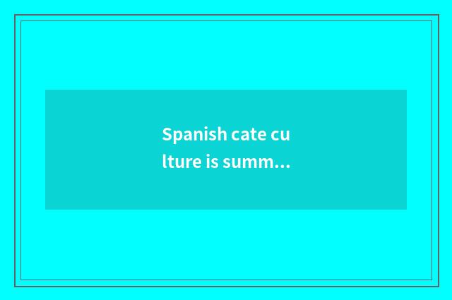Spanish cate culture is summarized