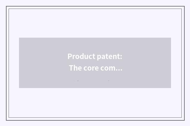 Product patent: The core competition ability that Hai Bo lives in