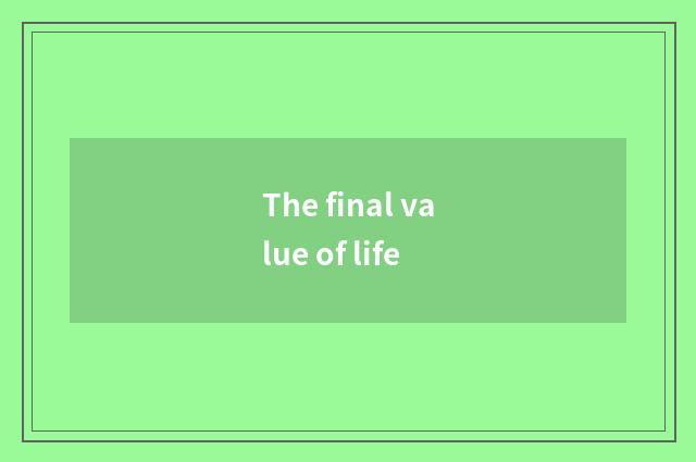 The final value of life