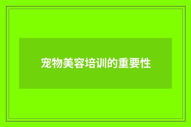 宠物美容培训的重要性