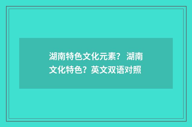 湖南特色文化元素？ 湖南文化特色？英文双语对照