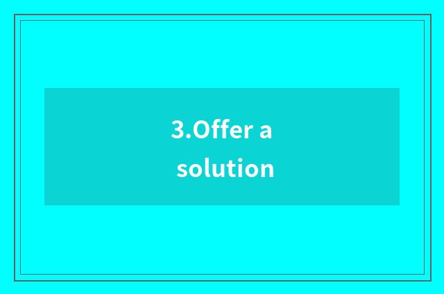 3.Offer a solution