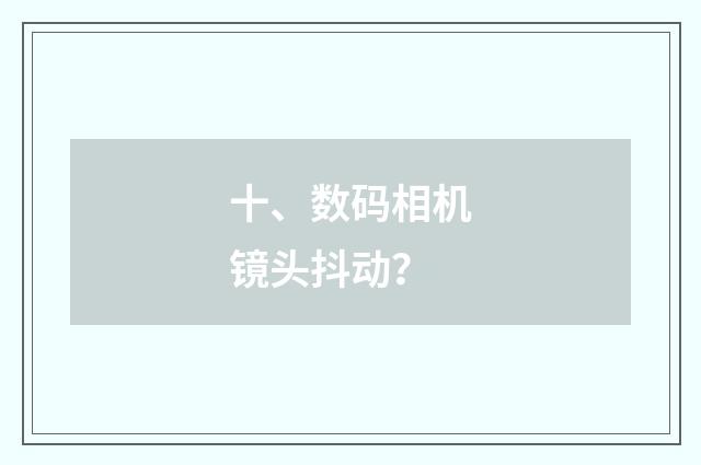 十、数码相机镜头抖动？